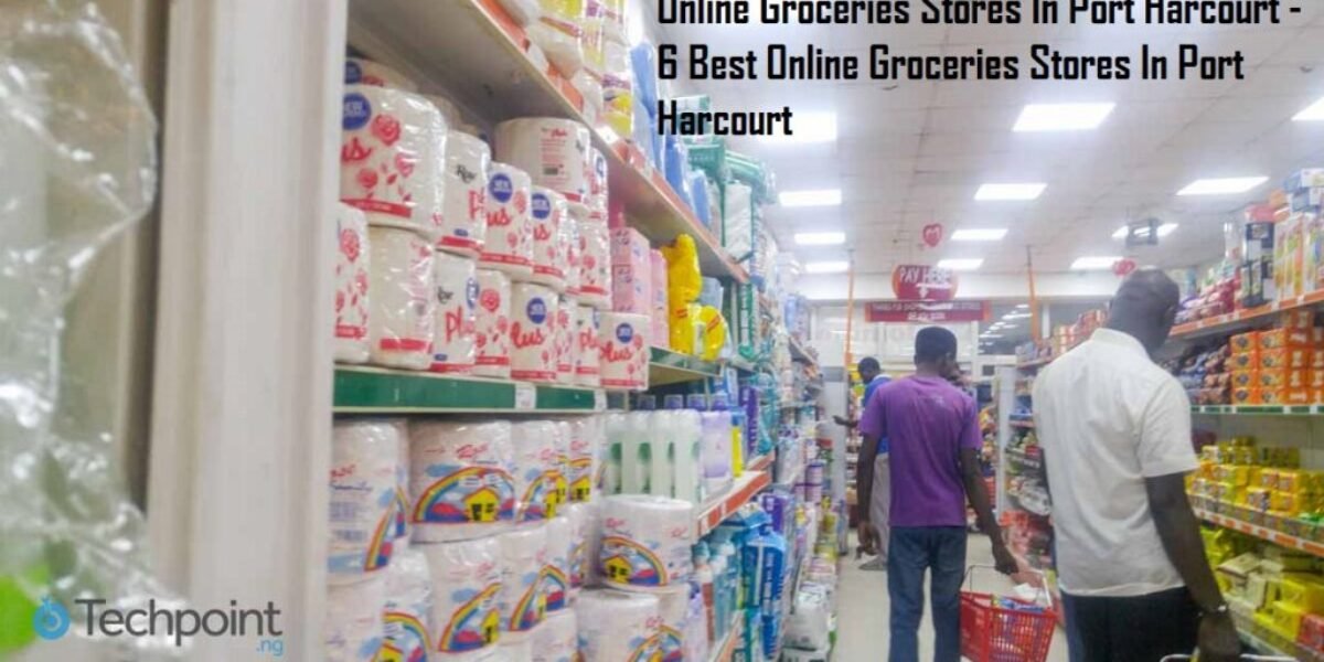 Online Groceries Stores In Port Harcourt - 6 Best Online Groceries Stores In Port Harcourt