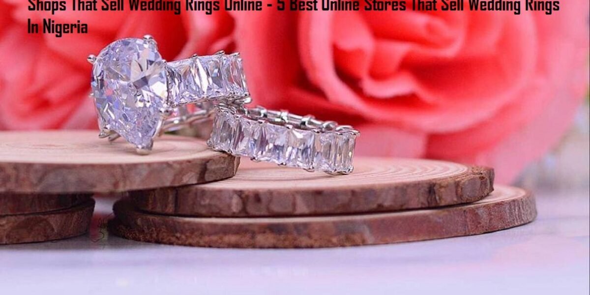 Shops That Sell Wedding Rings Online - 5 Best Online Stores That Sell Wedding Rings In Nigeria 