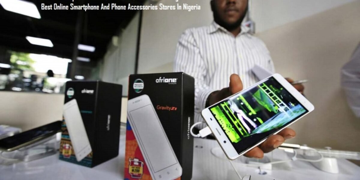 Online Smartphone And Phone Accessories Stores In Nigeria - 5 Best Online Smartphone And Phone Accessories Stores In Nigeria